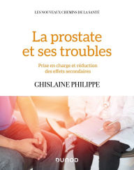 Title: La prostate et ses troubles: Prise en charge et réduction des effets secondaires, Author: Ghislaine Philippe