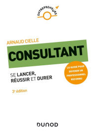 Title: Consultant - 3e éd: Se lancer, réussir et durer, Author: Arnaud Cielle