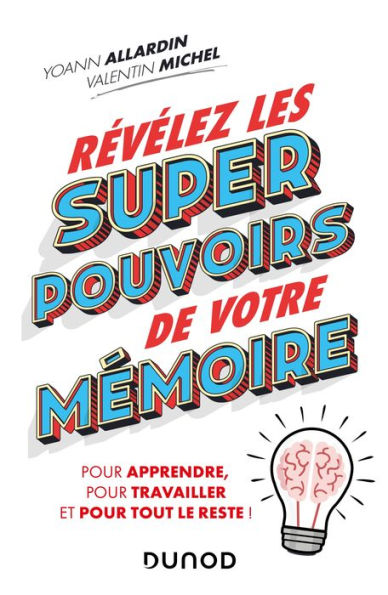 Révélez les super pouvoirs de votre mémoire: Pour apprendre, pour travailler et pour tout le reste !