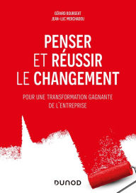 Title: Penser et réussir le changement: Pour une transformation gagnante de l'entreprise, Author: Gérard Bourgeat