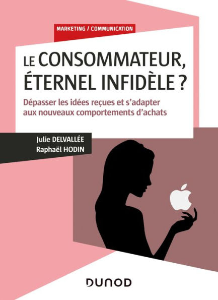 Le consommateur, éternel infidèle?: Dépasser les idées reçues et s'adapter aux nouveaux comportements d'achats