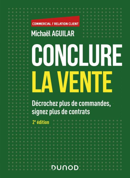 Conclure la vente - 2e éd.: Décrochez plus de commandes, signez plus de contrats