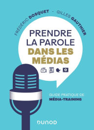 Title: Prendre la parole dans les médias: Guide pratique de média-training, Author: Frédéric Dosquet