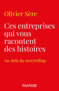 Title: Ces entreprises qui vous racontent des histoires: Au-delà du storytelling des marques, Author: Olivier SERE