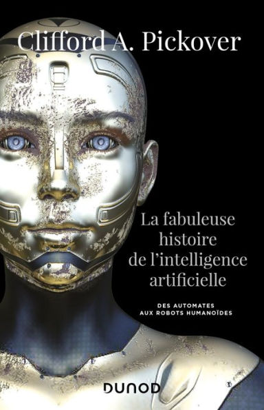 La fabuleuse histoire de l'intelligence artificielle: Des automates aux robots humanoïdes