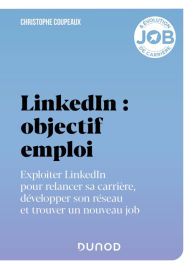 Title: LinkedIn : objectif emploi: Exploiter LinkedIn pour relancer sa carrière, développer son réseau, Author: Christophe Coupeaux