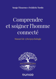 Title: Comprendre et soigner l'homme connecté: Manuel de cyberpsychologie, Author: Serge Tisseron