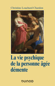 Title: La vie psychique de la personne âgée démente, Author: Christine Louchard Chardon