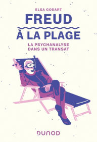 Title: Freud à la plage: La psychanalyse dans un transat, Author: Elsa Godart