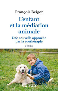 Title: L'enfant et la médiation animale - 3e éd.: Une nouvelle approche par la zoothérapie, Author: François Beiger