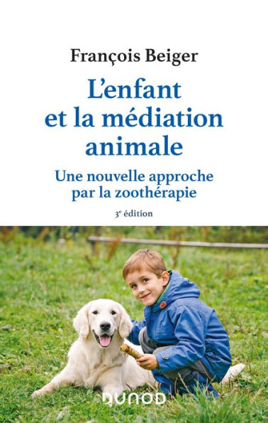 L'enfant et la médiation animale - 3e éd.: Une nouvelle approche par la zoothérapie