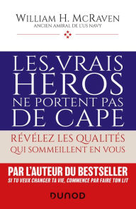 Title: Les vrais héros ne portent pas de cape: Révélez les qualités qui sommeillent en vous, Author: Amiral William H. McRaven