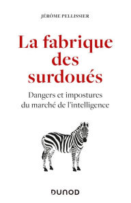Title: La fabrique des surdoués: Dangers et impostures du marché de l'intelligence, Author: Juliette Pellissier