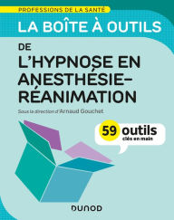 Title: La boîte à outils de l'hypnose en anesthésie-réanimation: 59 outils clés en main, Author: Arnaud Gouchet