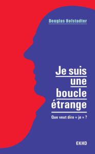 Title: Je suis une boucle étrange: Que veut dire «je» ?, Author: Douglas Hofstadter