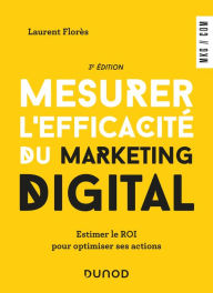 Title: Mesurer l'efficacité du marketing digital - 3e éd: Estimer le ROI pour optimiser ses actions, Author: Laurent Flores