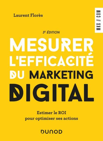 Mesurer l'efficacité du marketing digital - 3e éd: Estimer le ROI pour optimiser ses actions