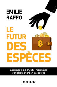Title: Le futur des espèces: Comment les crypto-monnaies vont bouleverser la société, Author: Emilie Raffo