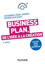 Title: Business Plan, de l'idée à la création - 5e éd.: Les clés pour un BP performant, Author: Catherine Léger-Jarniou