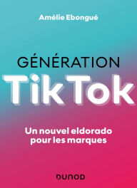 Title: Génération TikTok: Un nouvel eldorado pour les marques, Author: Amélie Ebongué