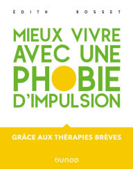 Title: Mieux vivre avec une phobie d'impulsion: Grâce aux thérapies brèves, Author: Edith Rosset