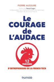Title: Le courage de l'audace: 12 parcours d'entrepreneurs de la French Tech, Author: Pierre Aussure