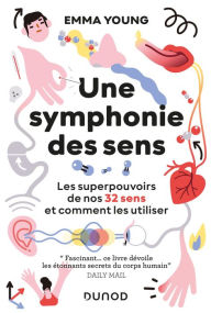Title: Une symphonie des sens: Les superpouvoirs de nos 32 sens et comment les utiliser, Author: Emma Young