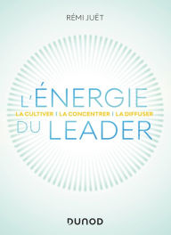 Title: L'énergie du leader: La cultiver, la concentrer, la diffuser, Author: Rémi Juët