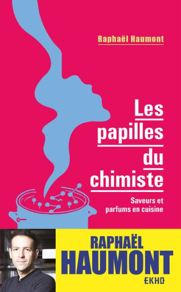 Les papilles du chimiste: Saveurs et parfums en cuisine