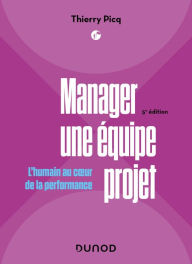 Title: Manager une équipe projet - 5e éd.: L'humain au coeur de la performance, Author: Thierry Picq