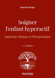 Title: Soigner l'enfant hyperactif - 4e ed.: Approche clinique et thérapeutique, Author: Maurice Berger