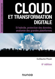Title: Cloud et transformation digitale - 6e éd: SI hybride, protection des données, anatomie des grandes plateformes, Author: Guillaume Plouin