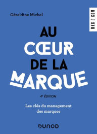 Title: Au coeur de la marque - 4e éd.: Les clés du management des marques, Author: Géraldine Michel