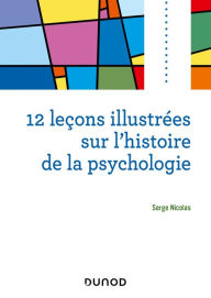 Title: 12 leçons illustrées sur l'histoire de la psychologie, Author: Serge Nicolas