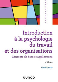 Title: Introduction à la psychologie du travail et des organisations - 5e éd.: Concepts de base et applications, Author: Claude Louche