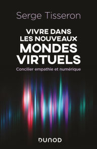 Title: Vivre dans les nouveaux mondes virtuels: Concilier empathie et numérique, Author: Serge Tisseron