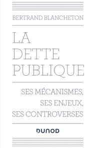 Title: La dette publique: Ses mécanismes, ses enjeux, ses controverses, Author: Bertrand Blancheton