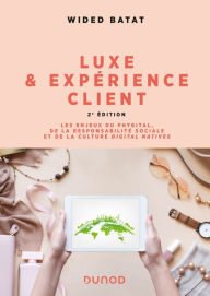 Title: Luxe et expérience client - 2e éd.: Les enjeux du phygital, de la responsabilité sociale et de la culture digital natives, Author: Wided Batat