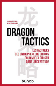 Title: Dragon tactics: Les tactiques des entrepreneurs chinois pour mieux diriger dans l'incertitude, Author: Sandrine Zerbib