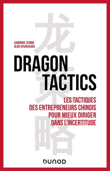 Dragon tactics: Les tactiques des entrepreneurs chinois pour mieux diriger dans l'incertitude