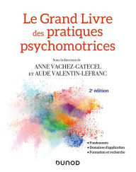 Title: Le Grand Livre des pratiques psychomotrices - 2e éd.: Fondements, domaines d'application, formation et recherche, Author: Anne VACHEZ-GATECEL