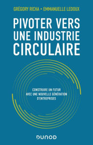 Title: Pivoter vers une industrie circulaire: Construire un futur avec une nouvelle génération d'entreprises, Author: Grégory Richa