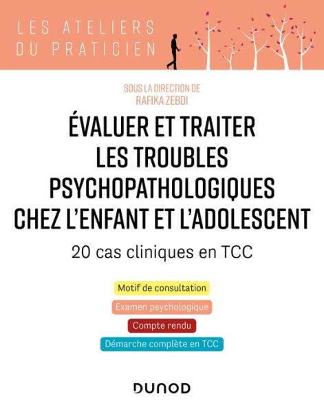 Evaluer et traiter les troubles psychopathologiques chez l'enfant et l'adolescent - 20 cas cliniques: 20 cas cliniques en TCC