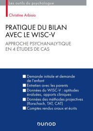 Title: Pratique du bilan avec le Wisc-V: Approche psychanalytique en 5 études de cas, Author: Christine Arbisio