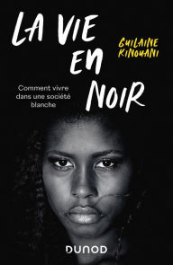 Title: La vie en noir: Comment vivre dans une société blanche, Author: Guilaine Kinouani
