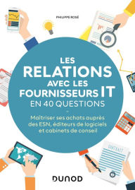 Title: Les relations avec les fournisseurs IT en 40 questions: Maîtriser ses actats auprès des ESN , éditeurs de logiciels et cabinets de conseils, Author: Philippe Rosé
