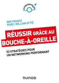 Title: Réussir grâce au bouche-à-oreille: 52 stratégies pour un networking performant, Author: Ivan Misner- BNI Fance
