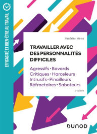 Title: Travailler avec des personnalités difficiles: Agressifs · Bavards · Critiques · Harceleurs · Intrusifs · Pinailleurs · Réfractaires · Saboteurs, Author: Sandrine Weisz