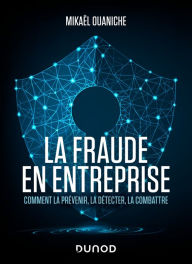 Title: La fraude en entreprise - Nouvelle édition: Comment la prévenir, la détecter, la combattre, Author: Mikaël Ouaniche