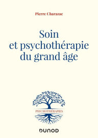 Title: Soin et psychothérapie du grand âge, Author: Pierre Charazac